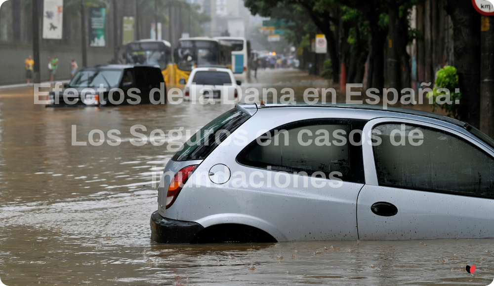 Efectos de la Dana en España: Todo lo que necesitas saber sobre los seguros y las Indemnizaciones en situaciones de inundación